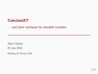 CoinJoinXT  . . . and other techiques for deniable transfers  Adam Gibson  03 July 2018  Building
