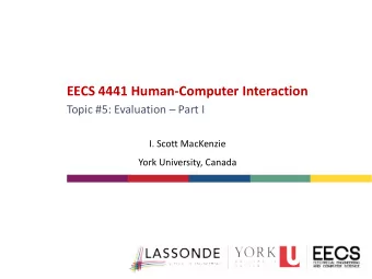 EECS 4441 Human-Computer Interaction  Topic #5: Evaluation  Part I  I. Scott MacKenzie  York
