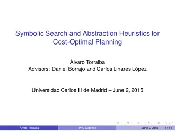 Symbolic Search and Abstraction Heuristics for  Cost-Optimal Planning    Alvaro Torralba