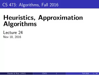 Heuristics, Approximation  Algorithms  Lecture 24  Nov 18, 2016  Chandra &amp; Ruta (UIUC)  CS473