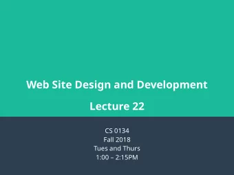 Web Site Design and Development  Lecture 22  CS 0134  Fall 2018  Tues and Thurs  1:00  2:15PM