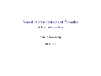 Neural representations of formulae  A brief introduction  Karel Chvalovsk  CIIRC CTU