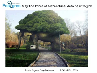 May the Force of hierarchical data be with you  Teodor Sigaev, Oleg Bartunov          PGConf.EU,