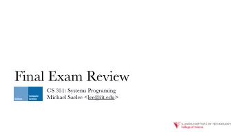 Final Exam Review  CS 351: Systems Programing  Michael Saelee &lt;lee@iit.edu&gt;  Coverage  -