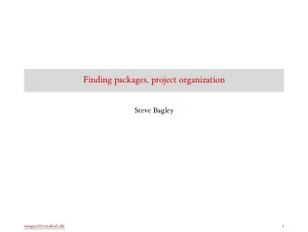 Finding packages, project organization  Steve Bagley  somgen223.stanford.edu  1  How to find R