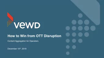 How to Win from OTT Disruption  Content Aggregation for Operators December 10 th , 2019  About Tara