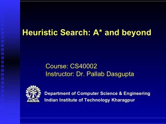 Heuristic Search: A* and beyond  Heuristic Search: A* and beyond  Course: CS40002  Course: CS40002