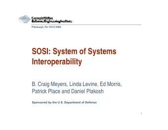 SOSI: System of Systems  Interoperability  B. Craig Meyers, Linda Levine, Ed Morris,  Patrick Place