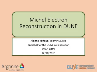Michel Electron  Reconstruc0on in DUNE Aleena Rafique , Zelimir Djurcic  on behalf of the DUNE