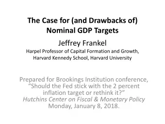 The Case for (and Drawbacks of)  Nominal GDP Targets  Jeffrey Frankel  Harpel Professor of Capital