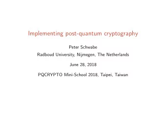 Implementing post-quantum cryptography  Peter Schwabe  Radboud University, Nijmegen, The