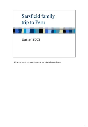 Sarsfield family  trip to Peru  Easter 2002  Welcome to our presentation about our trip to Peru at