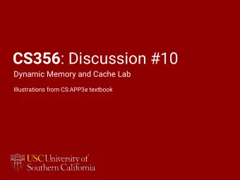 CS356 : Discussion #10  Dynamic Memory and Cache Lab  Illustrations from CS:APP3e textbook  Cache