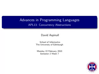 Advances in Programming Languages  APL13: Concurrency Abstractions  David Aspinall  School of