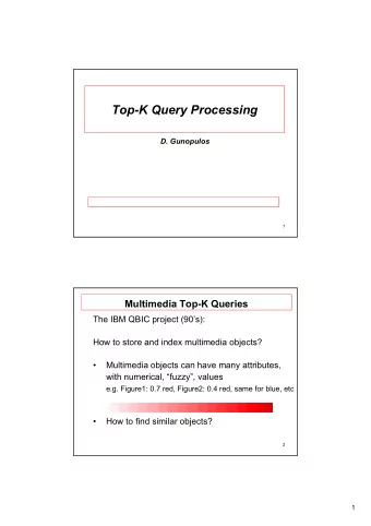 Top-K Query Processing  D. Gunopulos  1  Multimedia Top-K Queries  The IBM QBIC project (90s):