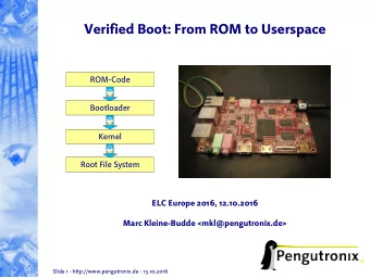Verified Boot: From ROM to Userspace  ROM-Code  Bootloader  Kernel  Root File System  ELC Europe