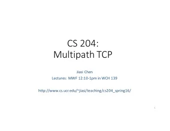 CS 204:  Multipath TCP  Jiasi Chen  Lectures: MWF 12:10-1pm in WCH 139