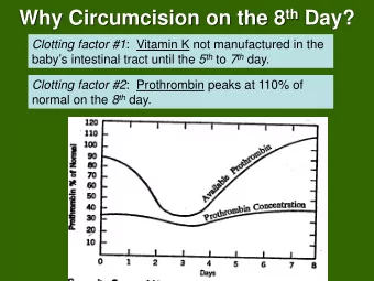 Why Circumcision on the 8 th Day? Clotting factor #1 :  Vitamin K not manufactured in the babys
