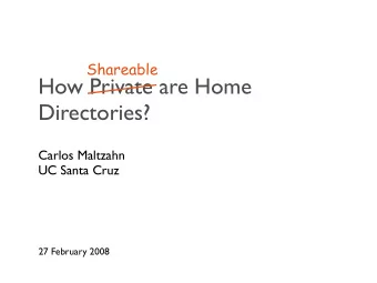 How Private are Home  Directories?  Carlos Maltzahn  UC Santa Cruz  27 February 2008  Problem