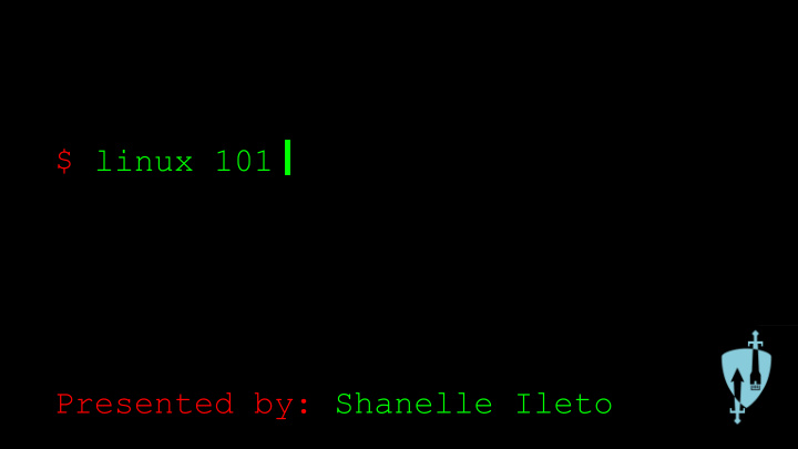 linux 101 presented by shanelle ileto what are we