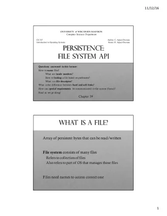 Persistence:  File System API  Questions answered in this lecture: How to name files? What are