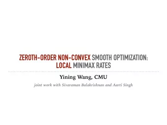 ZEROTH-ORDER NON-CONVEX SMOOTH OPTIMIZATION:  LOCAL MINIMAX RATES  Yining Wang, CMU  joint work
