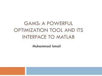 GAMS: A POWERFUL  OPTIMIZATION TOOL AND ITS  INTERFACE TO MATLAB  Muhammad Ismail  Outline  2