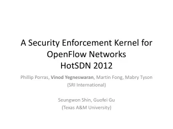 A Security Enforcement Kernel for  OpenFlow Networks  HotSDN 2012 Phillip Porras, Vinod Yegneswaran