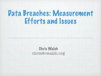 Data Breaches: Measurement  Efforts and Issues  Chris Walsh  chris@cwalsh.org  ChoicePoint  as