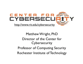Matthew Wright, PhD  Director of the Center for  Cybersecurity  Professor of Computing Security
