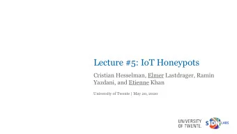 Lecture #5: IoT Honeypots  Cristian Hesselman, Elmer Lastdrager, Ramin  Yazdani, and Etienne Khan