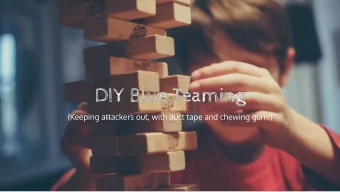 DIY Blue Teaming  DIY Blue Teaming  (Keeping attackers out, with duct tape and chewing gum!)  DIY