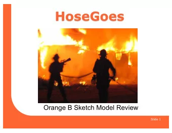 HoseGoes  Orange B Sketch Model Review  Slide 1  Introduction  Slide 2  Approaches for finding fire