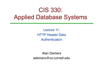 CIS 330:  Applied Database Systems  Lecture 11:  HTTP Header Data  Authentication  Alan Demers