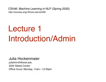 Lecture 1  Introduction/Admin  Julia Hockenmaier  juliahmr@illinois.edu  3324 Siebel Center  Office