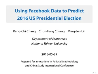 Using Facebook Data to Predict  2016 US Presidential Election  Keng-Chi Chang  Chun-Fang Chiang