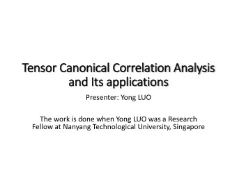 Tensor Canonical Correlation Analysis  and It  Its applications  Presenter: Yong LUO  The work is