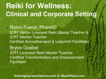 Reiki for Wellness:  Clinical and Corporate Setting  Robin Fuerst, PharmD  ICRT Senior Licensed