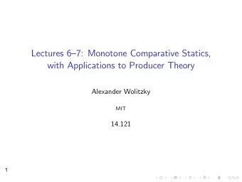 Lectures 67: Monotone Comparative Statics, with Applications to Producer Theory Alexander