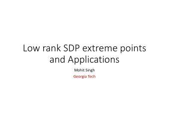 Low rank SDP extreme points  and Applications  Mohit Singh  Georgia Tech  SDP extreme points