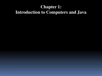 Chapter 1: Introduction to Computers and Java  Chapter Topics  Chapter 1 discusses the following