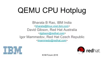 QEMU CPU Hotplug  Bharata B Rao, IBM India  &lt;bharata@linux.vnet.ibm.com&gt;  David Gibson, Red