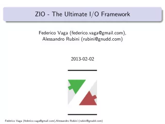 ZIO - The Ultimate I/O Framework  Federico Vaga (federico.vaga@gmail.com),  Alessandro Rubini