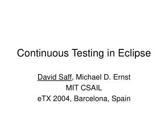 Continuous Testing in Eclipse  David Saff, Michael D. Ernst  MIT CSAIL  eTX 2004, Barcelona, Spain