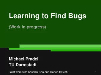 Learning to Find Bugs  (Work in progress)  Michael Pradel  TU Darmstadt  1  Joint work with Koushik
