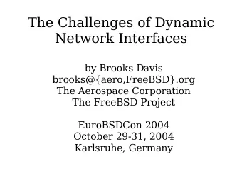 The Challenges of Dynamic  Network Interfaces  by Brooks Davis  brooks@{aero,FreeBSD}.org  The