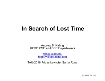 In Search of Lost Time  Andrew B. Kahng  UCSD CSE and ECE Departments  abk@ucsd.edu