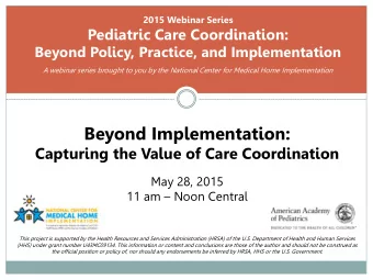 Beyond Implementation:  Capturing the Value of Care Coordination  May 28, 2015 11 am  Noon