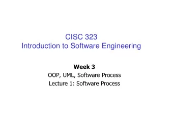 CISC 323  Introduction to Software Engineering  Week 3  OOP, UML, Software Process  Lecture 1: