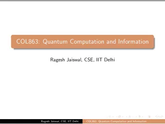 COL863: Quantum Computation and Information  Ragesh Jaiswal, CSE, IIT Delhi  Ragesh Jaiswal, CSE,